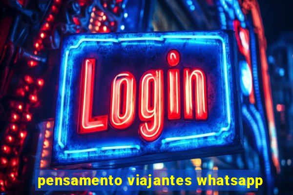 pensamento viajantes whatsapp